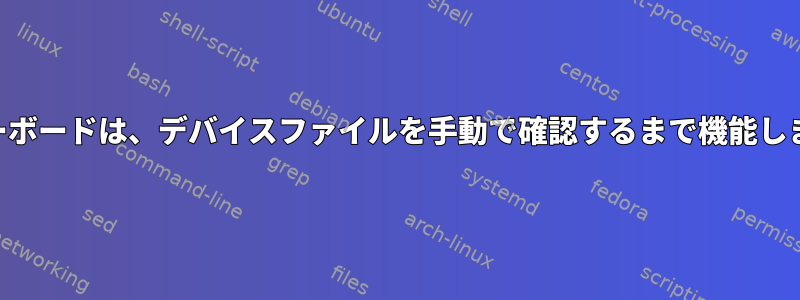 USBキーボードは、デバイスファイルを手動で確認するまで機能しません。