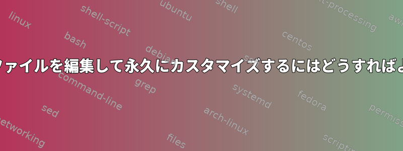 ライブ実行ファイルを編集して永久にカスタマイズするにはどうすればよいですか？