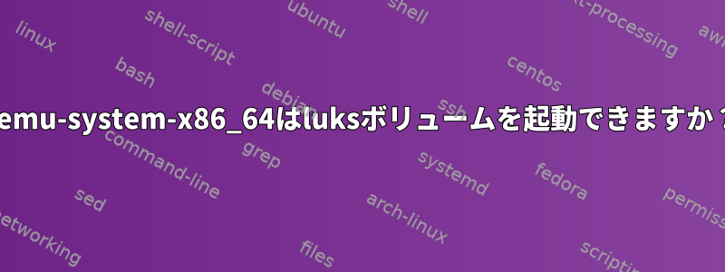 qemu-system-x86_64はluksボリュームを起動できますか？