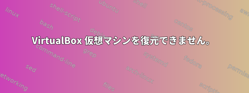 VirtualBox 仮想マシンを復元できません。