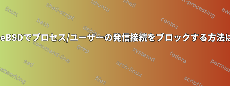 FreeBSDでプロセス/ユーザーの発信接続をブロックする方法は？