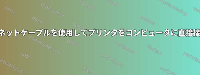 イーサネットケーブルを使用してプリンタをコンピュータに直接接続する