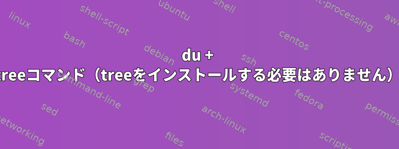 du + treeコマンド（treeをインストールする必要はありません）