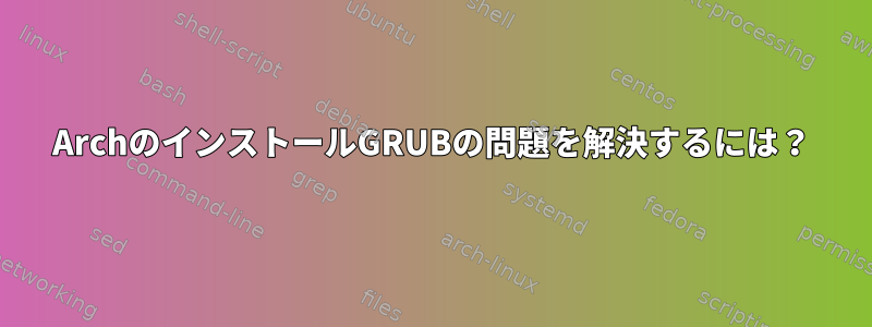 ArchのインストールGRUBの問題を解決するには？