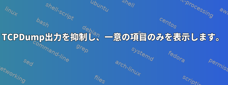 TCPDump出力を抑制し、一意の項目のみを表示します。