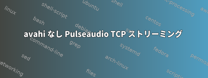 avahi なし Pulseaudio TCP ストリーミング