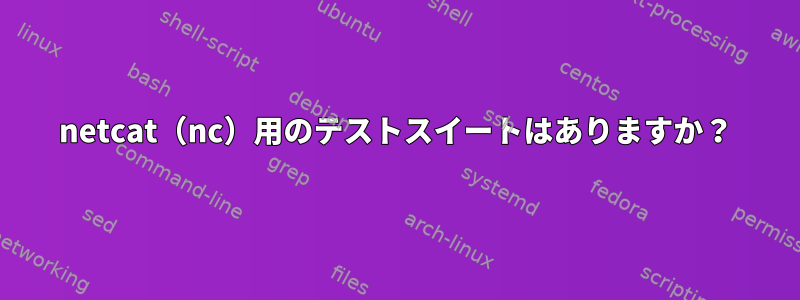 netcat（nc）用のテストスイートはありますか？