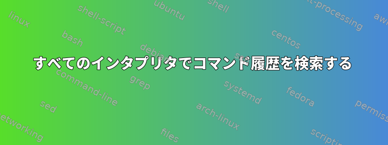 すべてのインタプリタでコマンド履歴を検索する