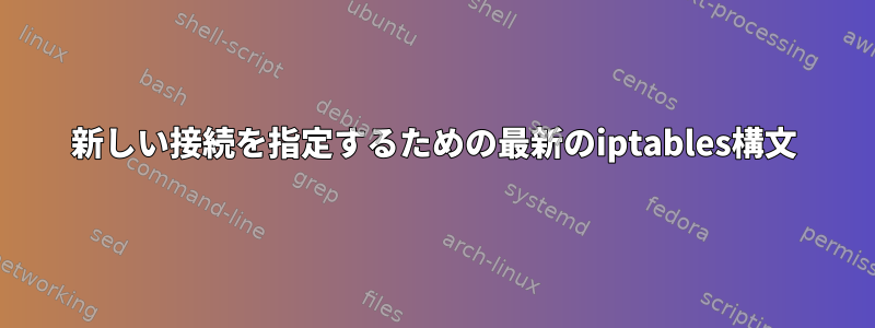 新しい接続を指定するための最新のiptables構文