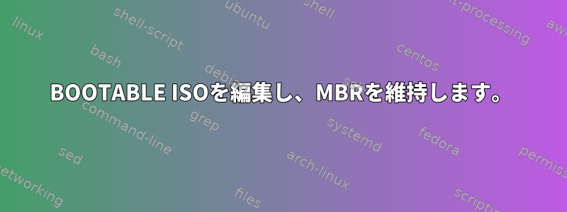 BOOTABLE ISOを編集し、MBRを維持します。