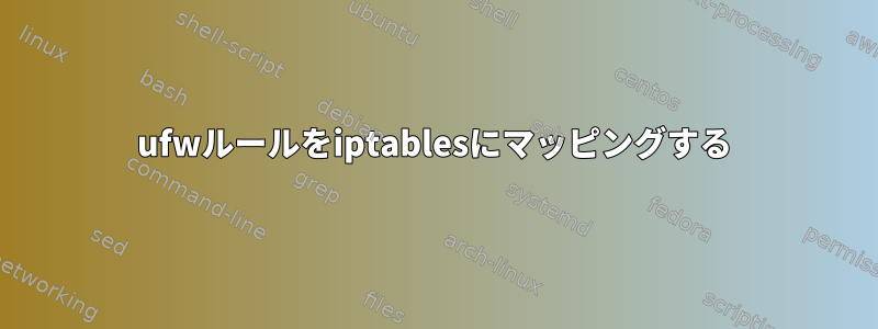 ufwルールをiptablesにマッピングする