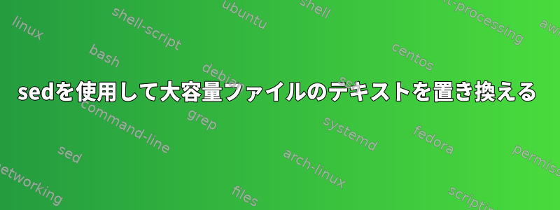 sedを使用して大容量ファイルのテキストを置き換える