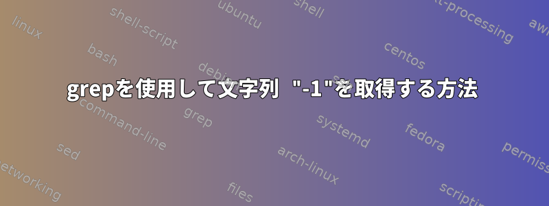 grepを使用して文字列 "-1"を取得する方法