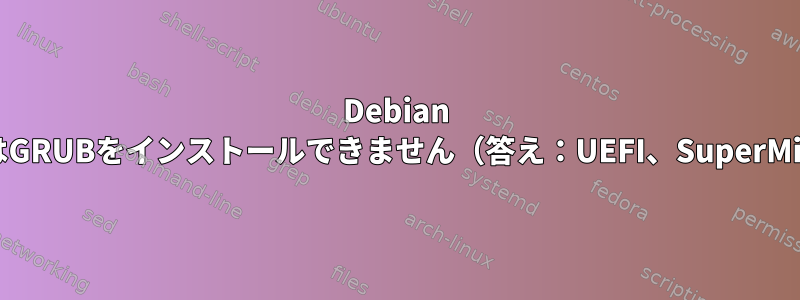 Debian 10インストーラの間はGRUBをインストールできません（答え：UEFI、SuperMicroマザーボード）。