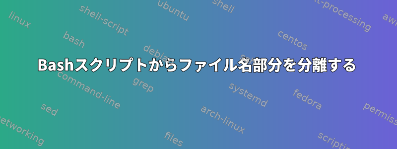 Bashスクリプトからファイル名部分を分離する