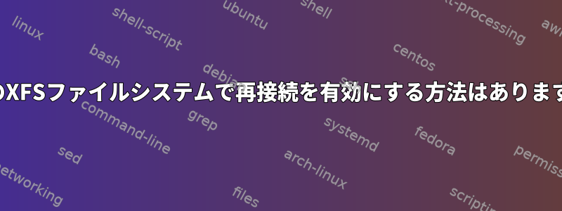 既存のXFSファイルシステムで再接続を有効にする方法はありますか？