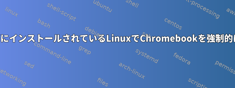 内蔵ハードドライブにインストールされているLinuxでChromebookを強制的に起動する方法は？