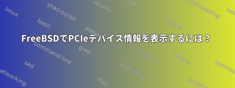 FreeBSDでPCIeデバイス情報を表示するには？