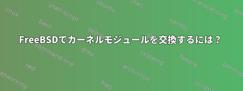 FreeBSDでカーネルモジュールを交換するには？