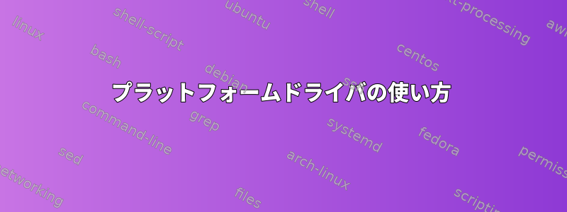 プラットフォームドライバの使い方