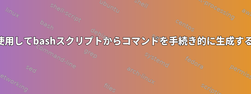 スペースを含む文字列補間を使用してbashスクリプトからコマンドを手続き的に生成するにはどうすればよいですか？