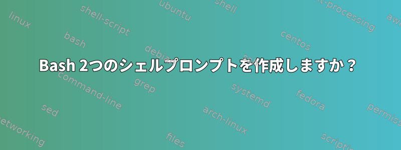 Bash 2つのシェルプロンプトを作成しますか？