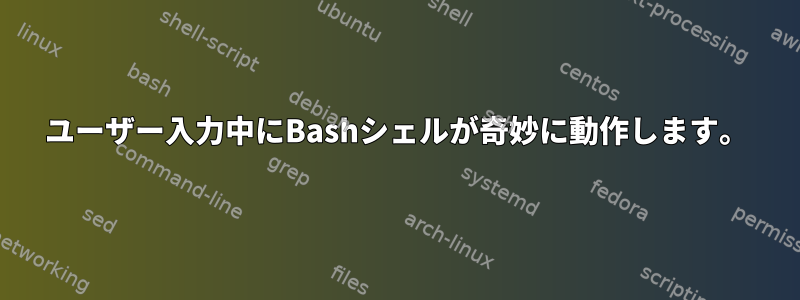 ユーザー入力中にBashシェルが奇妙に動作します。