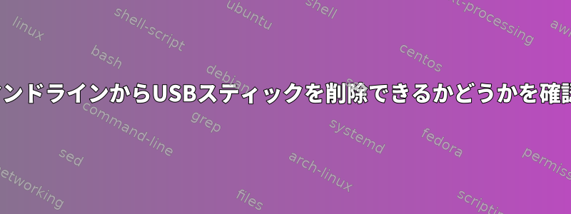 Linux：コマンドラインからUSBスティックを削除できるかどうかを確認するには？