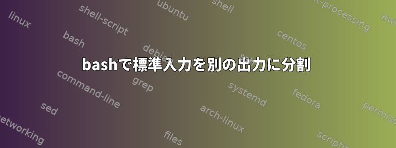 bashで標準入力を別の出力に分割