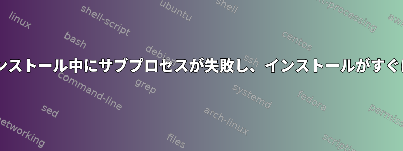 Debianパッケージのインストール中にサブプロセスが失敗し、インストールがすぐに終了するのを防ぐ方法