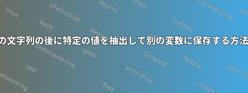 特定の文字列の後に特定の値を抽出して別の変数に保存する方法は？