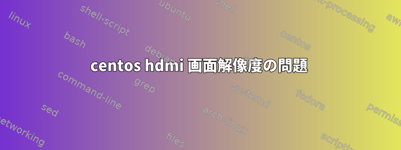 centos hdmi 画面解像度の問題