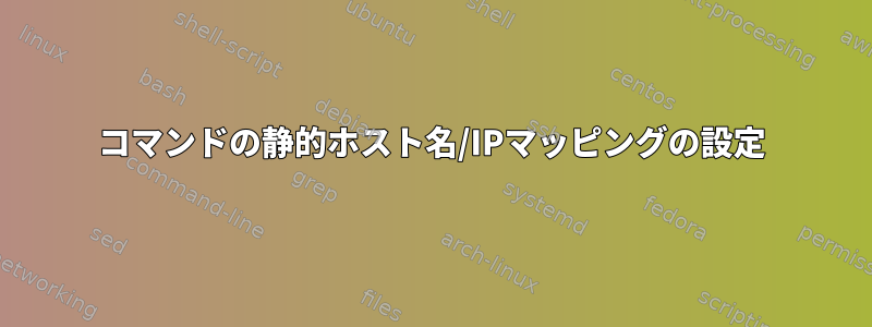 コマンドの静的ホスト名/IPマッピングの設定