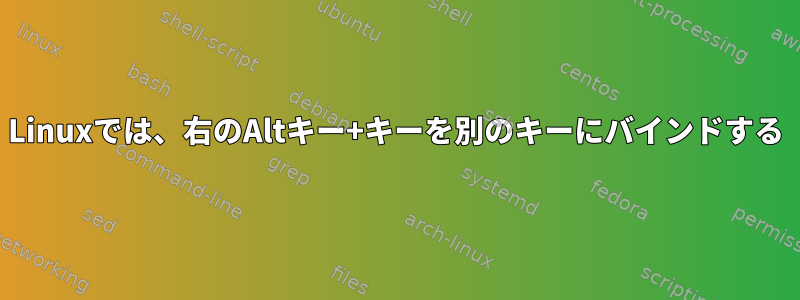 Linuxでは、右のAltキー+キーを別のキーにバインドする