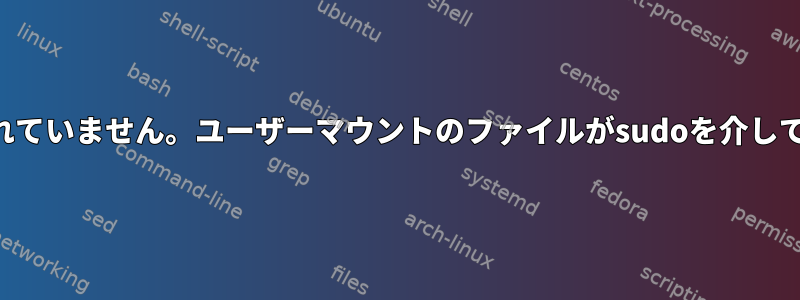 ヒューズ許容ルートが設定されていません。ユーザーマウントのファイルがsudoを介して表示されるのはなぜですか？