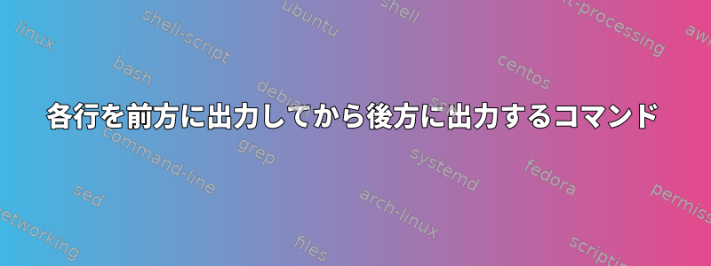 各行を前方に出力してから後方に出力するコマンド