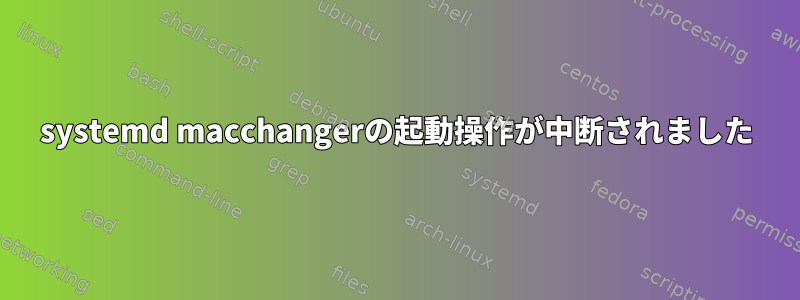 systemd macchangerの起動操作が中断されました