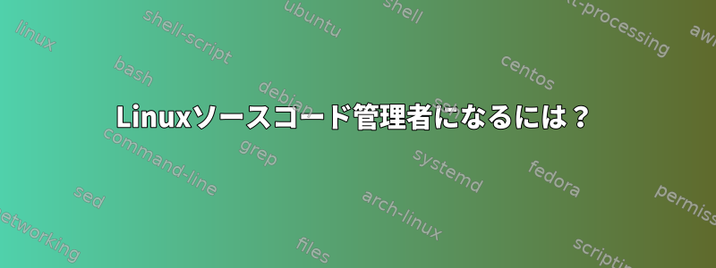 Linuxソースコード管理者になるには？