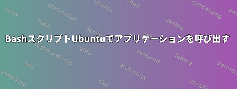 BashスクリプトUbuntuでアプリケーションを呼び出す