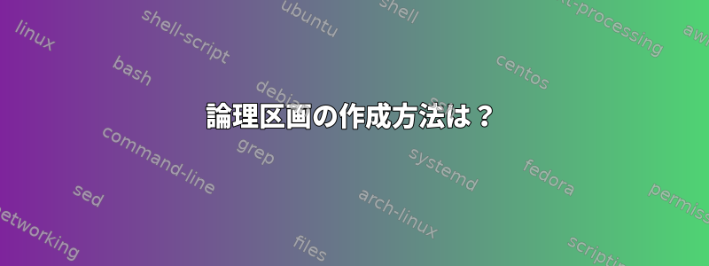 論理区画の作成方法は？