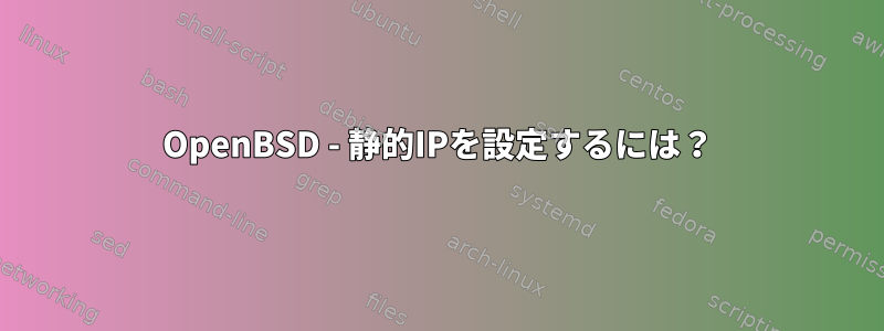 OpenBSD - 静的IPを設定するには？