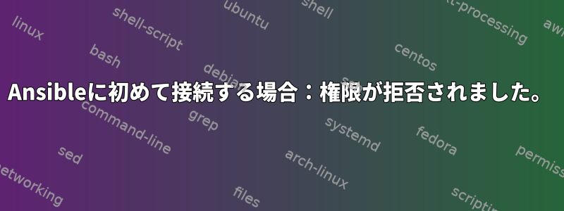 Ansibleに初めて接続する場合：権限が拒否されました。