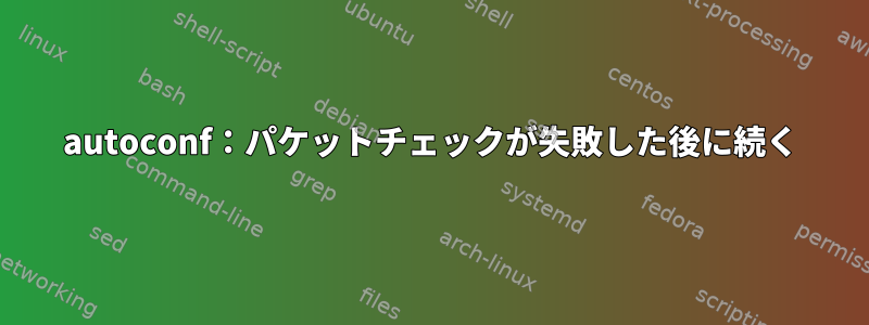 autoconf：パケットチェックが失敗した後に続く