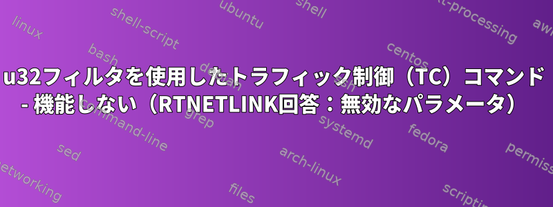 u32フィルタを使用したトラフィック制御（TC）コマンド - 機能しない（RTNETLINK回答：無効なパラメータ）