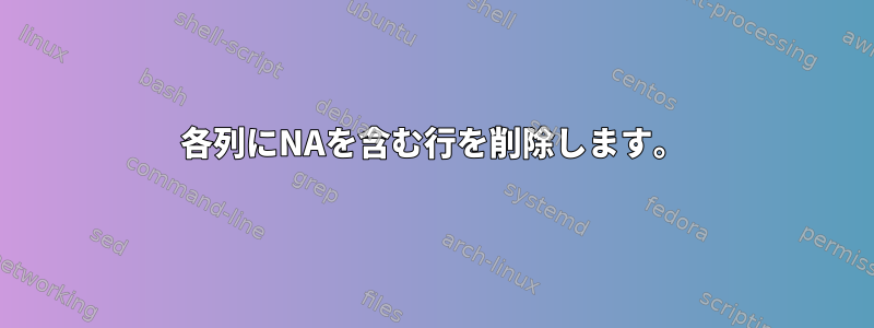 各列にNAを含む行を削除します。