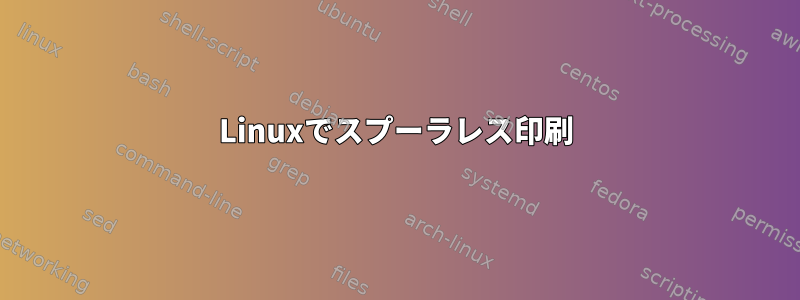 Linuxでスプーラレス印刷