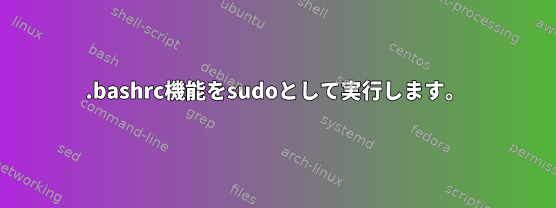 .bashrc機能をsudoとして実行します。