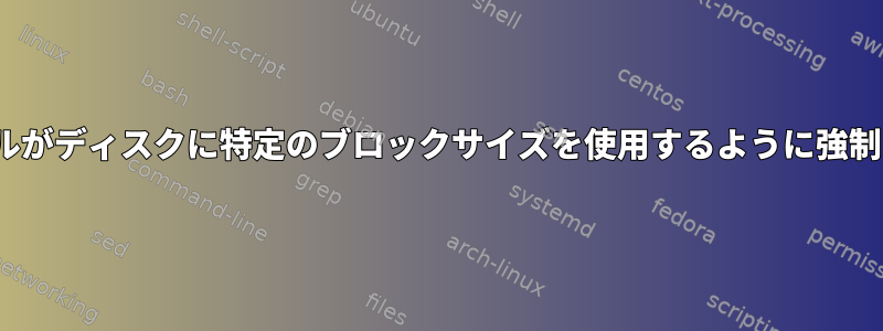 Linuxカーネルがディスクに特定のブロックサイズを使用するように強制する方法は？