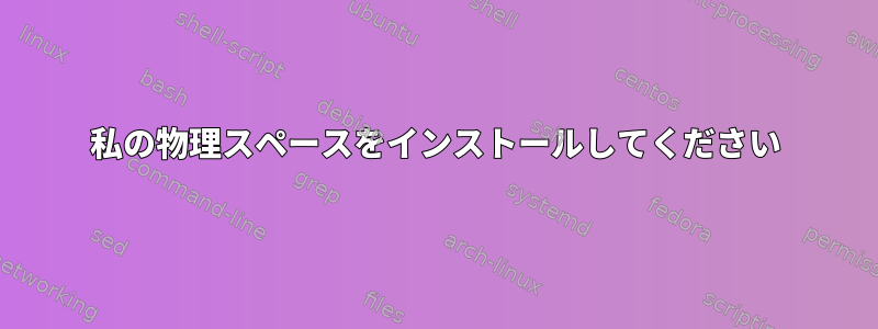 私の物理スペースをインストールしてください