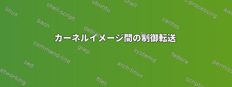 カーネルイメージ間の制御転送